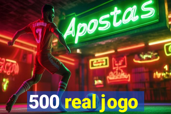 500 real jogo